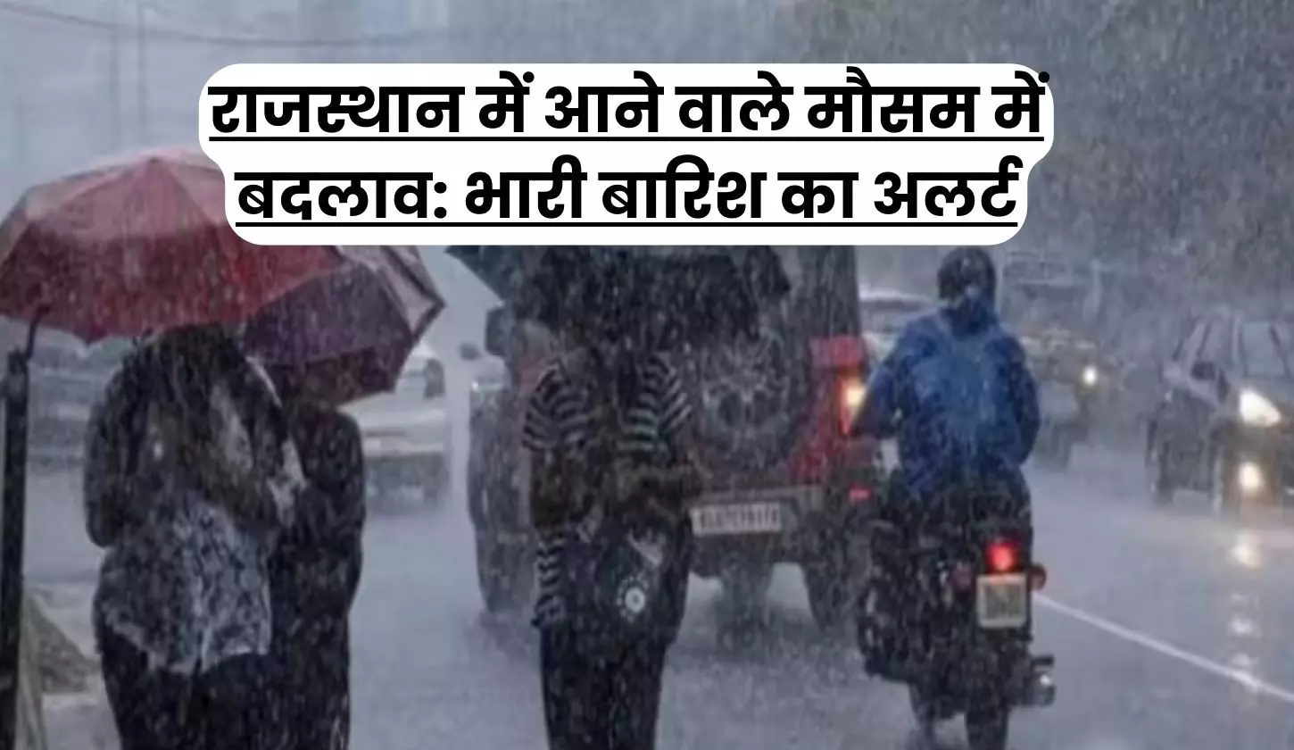 राजस्थान में आने वाले मौसम में बदलाव: भारी बारिश का अलर्ट